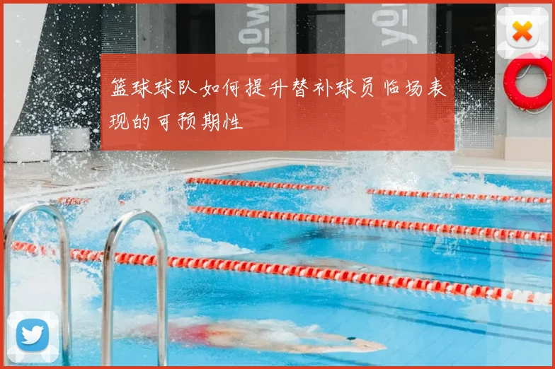 篮球球队如何提升替补球员临场表现的可预期性
